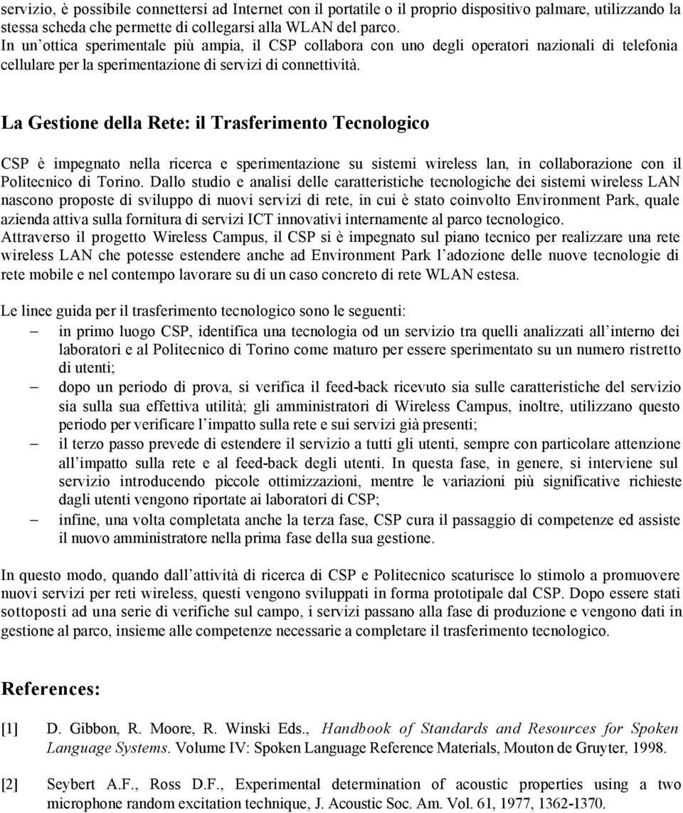 La Gestione della Rete: il Trasferimento Tecnologico CSP è impegnato nella ricerca e sperimentazione su sistemi wireless lan, in collaborazione con il Politecnico di Torino.