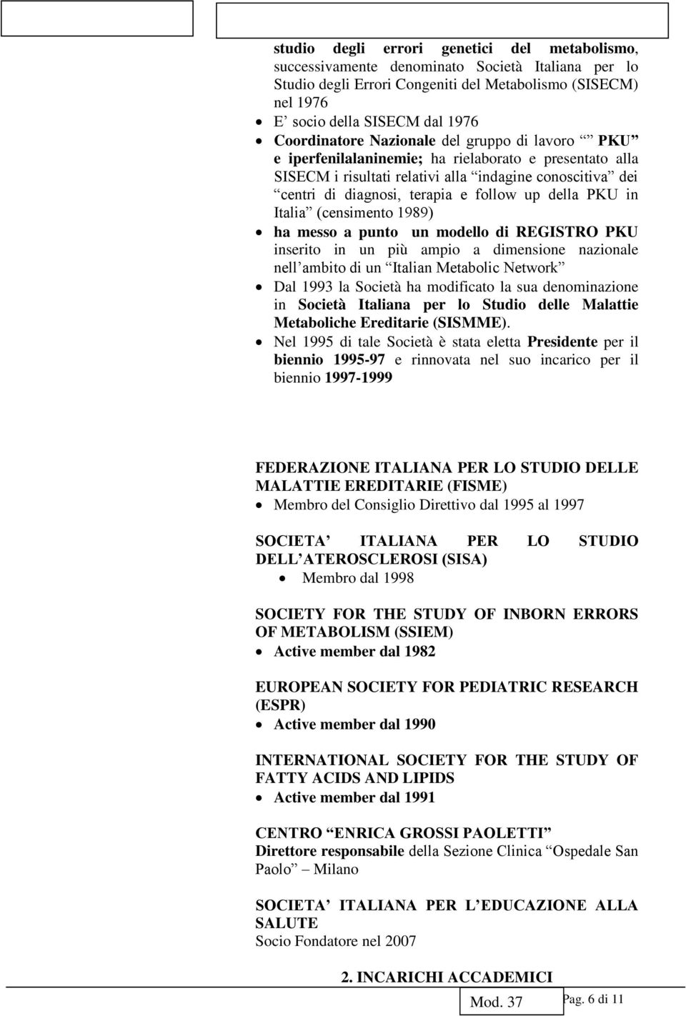 up della PKU in Italia (censimento 1989) ha messo a punto un modello di REGISTRO PKU inserito in un più ampio a dimensione nazionale nell ambito di un Italian Metabolic Network Dal 1993 la Società ha