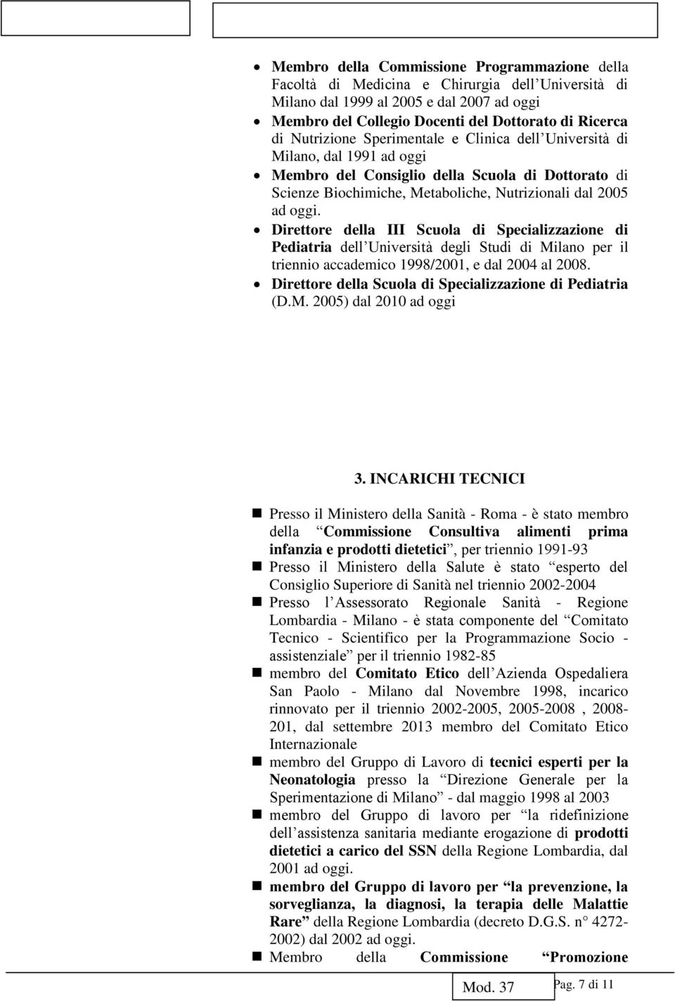 Direttore della III Scuola di Specializzazione di Pediatria dell Università degli Studi di Milano per il triennio accademico 1998/2001, e dal 2004 al 2008.