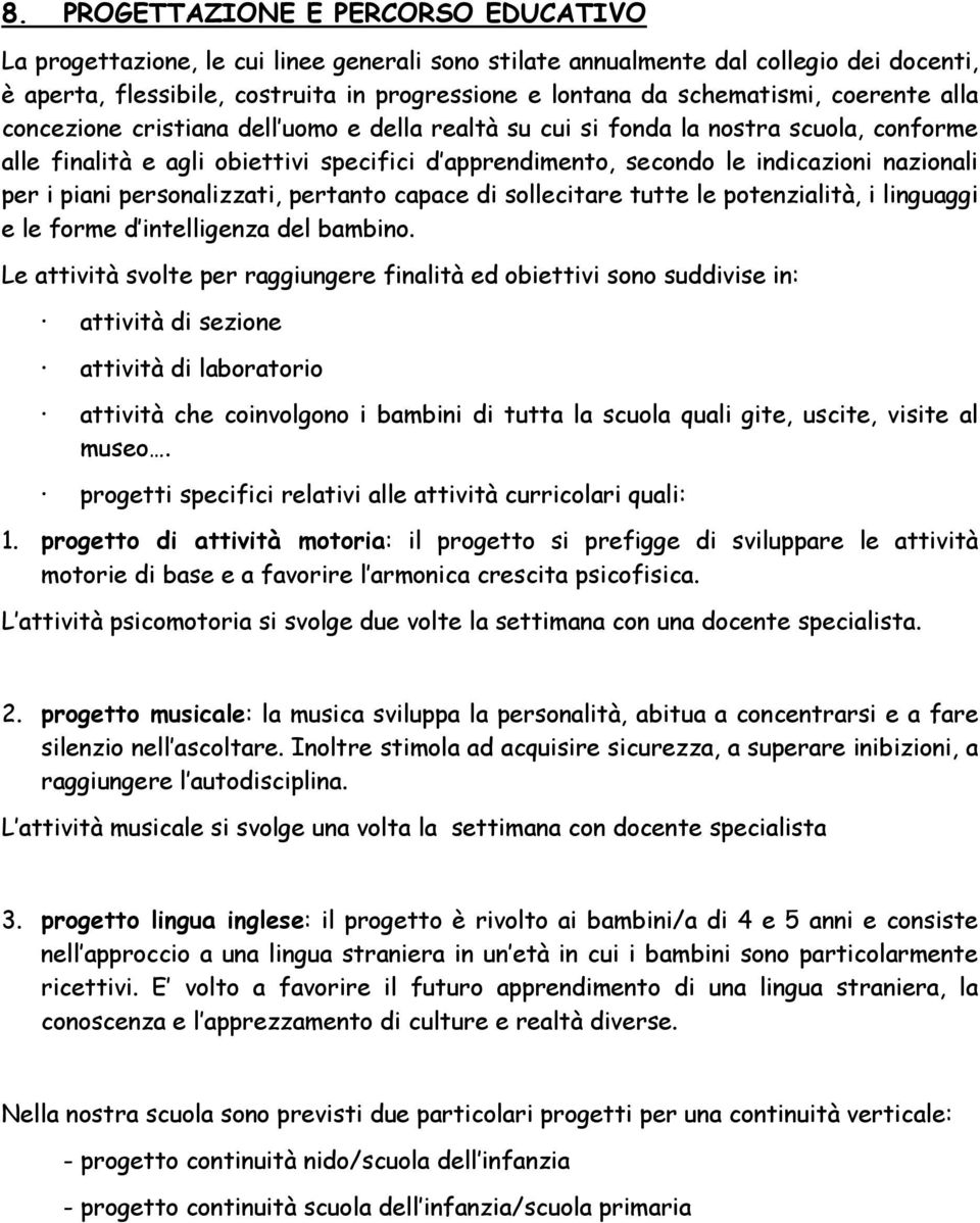 nazionali per i piani personalizzati, pertanto capace di sollecitare tutte le potenzialità, i linguaggi e le forme d intelligenza del bambino.