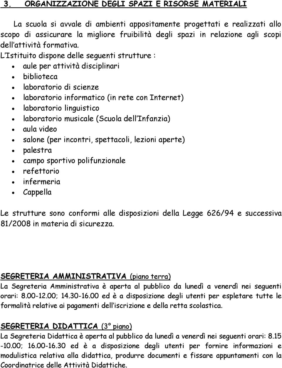 L Istituito dispone delle seguenti strutture : aule per attività disciplinari biblioteca laboratorio di scienze laboratorio informatico (in rete con Internet) laboratorio linguistico laboratorio