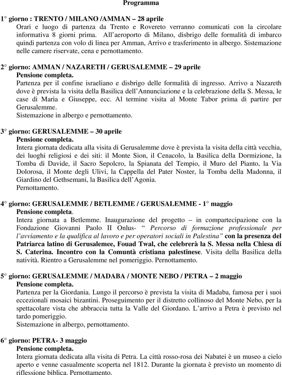 2 giorno: AMMAN / NAZARETH / GERUSALEMME 29 aprile Partenza per il confine israeliano e disbrigo delle formalità di ingresso.