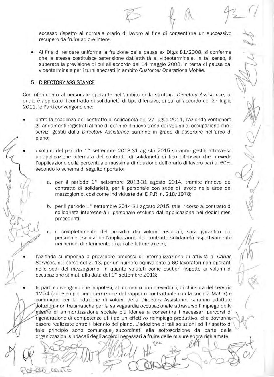 In tal senso, è superata la previsione di cui all'accordo del 14 maggio 2008, in tema di pausa dal videoterminale per i turni spezzati in ambito Customer Operations Mobile. 5.