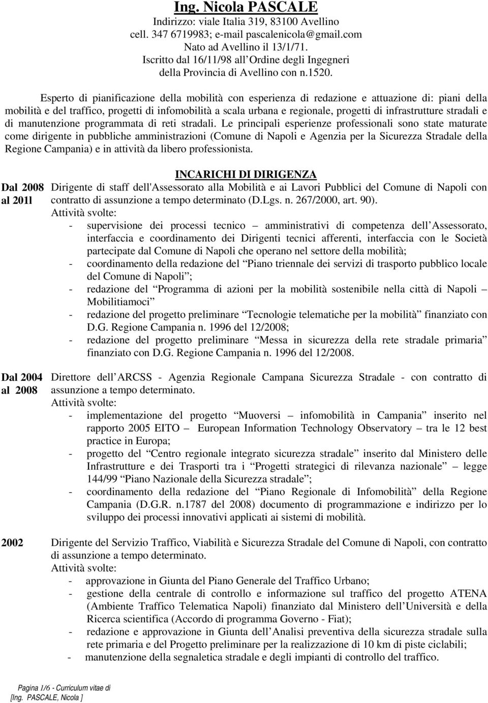 Esperto di pianificazione della mobilità con esperienza di redazione e attuazione di: piani della mobilità e del traffico, progetti di infomobilità a scala urbana e regionale, progetti di