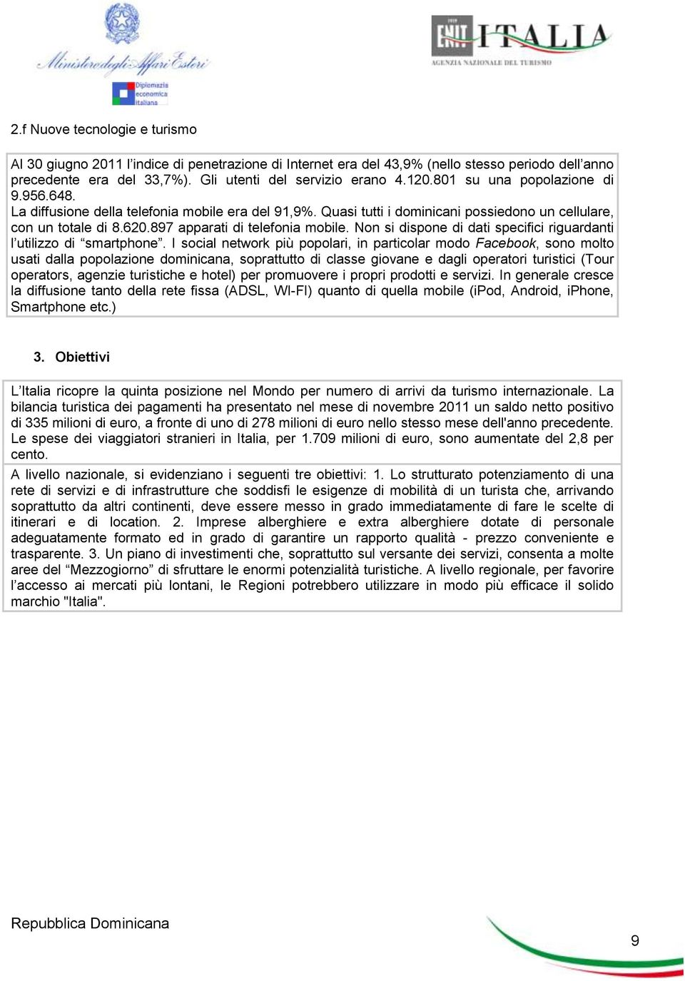 Non si dispone di dati specifici riguardanti l utilizzo di smartphone.