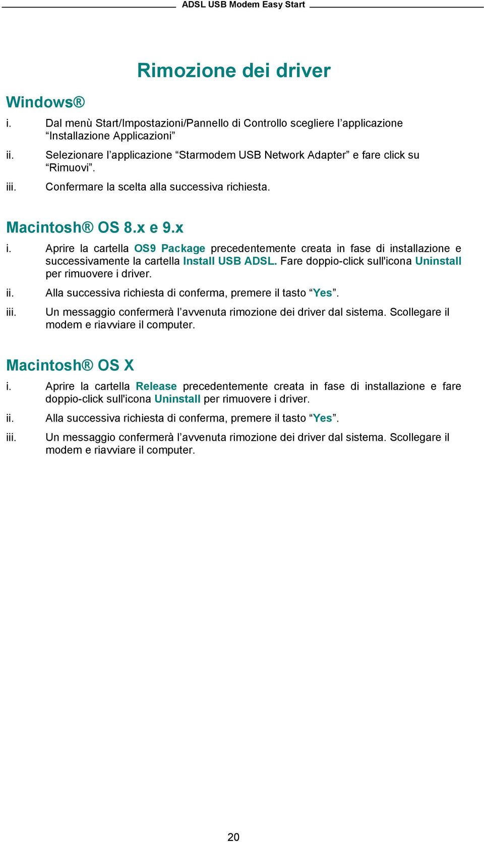 Rimuovi. Confermare la scelta alla successiva richiesta. Macintosh OS 8.x e 9.x i. ii. iii.