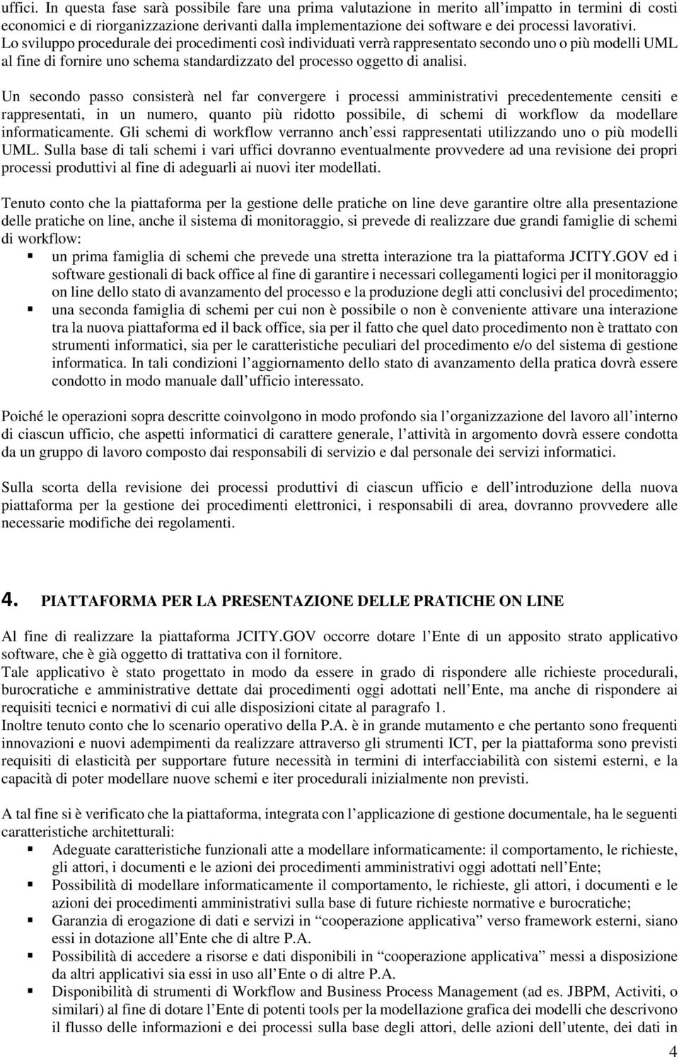 lavorativi. Lo sviluppo procedurale dei procedimenti così individuati verrà rappresentato secondo uno o più modelli UML al fine di fornire uno schema standardizzato del processo oggetto di analisi.