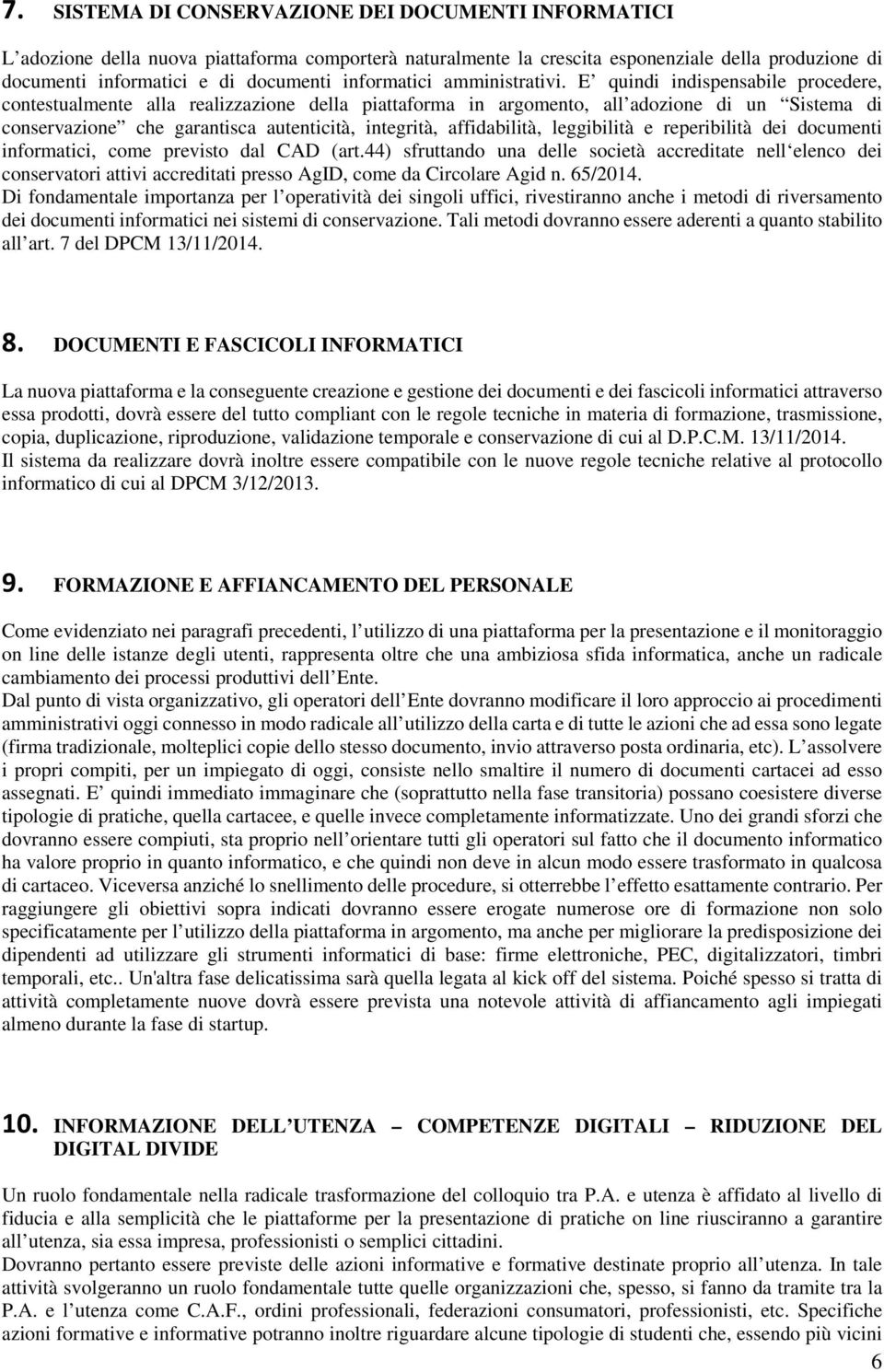 E quindi indispensabile procedere, contestualmente alla realizzazione della piattaforma in argomento, all adozione di un Sistema di conservazione che garantisca autenticità, integrità, affidabilità,