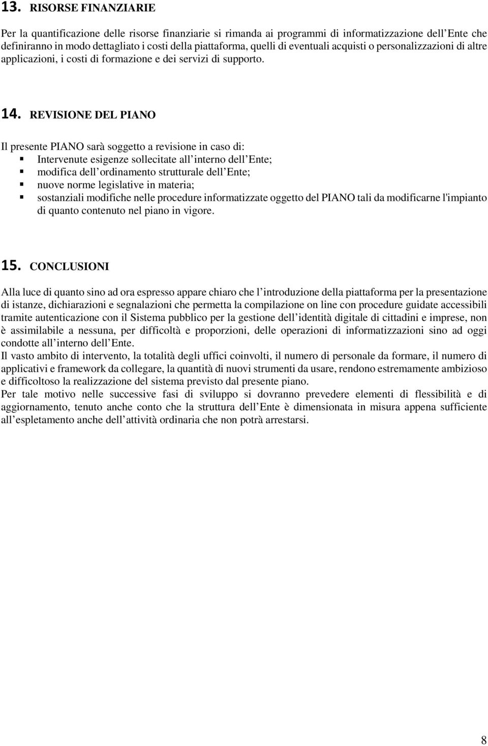 REVISIONE DEL PIANO Il presente PIANO sarà soggetto a revisione in caso di: Intervenute esigenze sollecitate all interno dell Ente; modifica dell ordinamento strutturale dell Ente; nuove norme