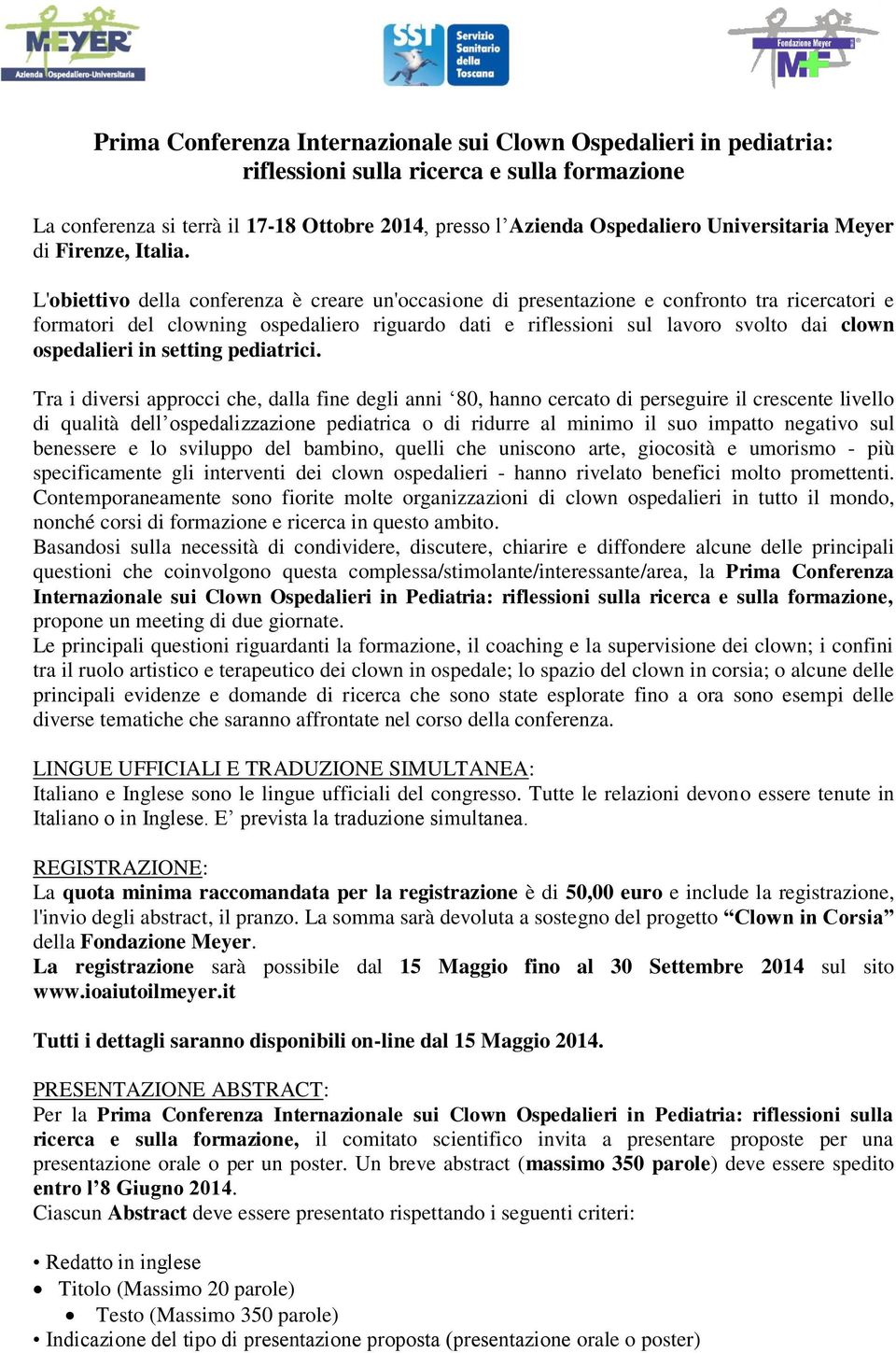 L'obiettivo della conferenza è creare un'occasione di presentazione e confronto tra ricercatori e formatori del clowning ospedaliero riguardo dati e riflessioni sul lavoro svolto dai clown