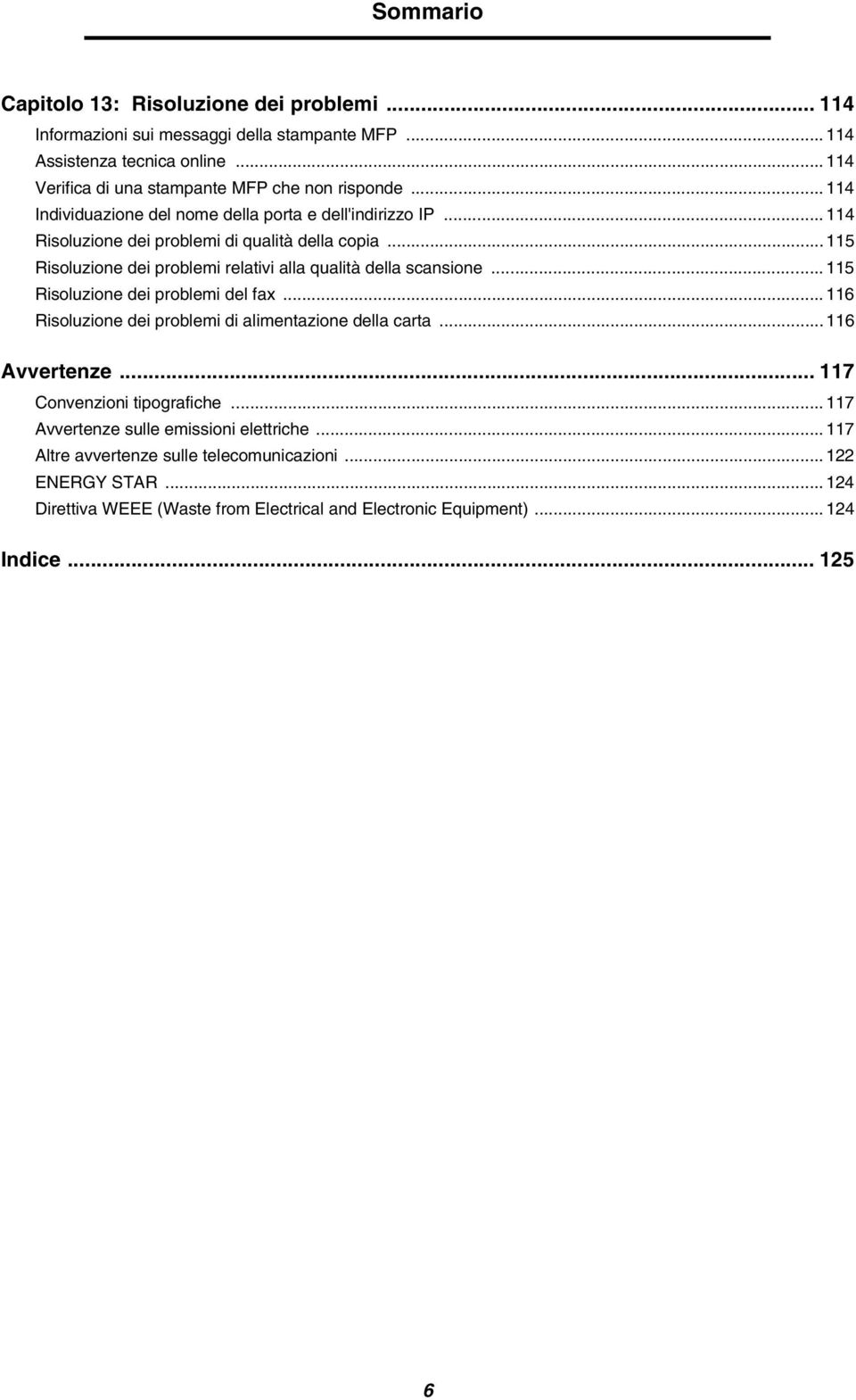 .. 115 Risoluzione dei problemi relativi alla qualità della scansione... 115 Risoluzione dei problemi del fax... 116 Risoluzione dei problemi di alimentazione della carta.