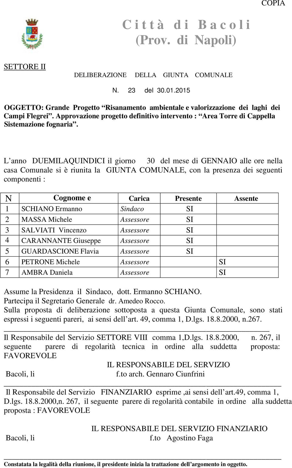 L anno DUEMILAQUINDICI il giorno 30 del mese di GENNAIO alle ore nella casa Comunale si è riunita la GIUNTA COMUNALE, con la presenza dei seguenti componenti : N Cognome e Carica Presente Assente 1