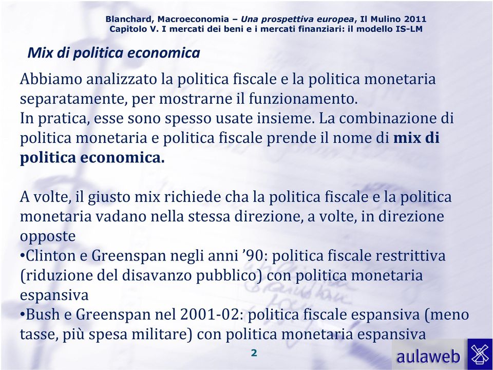 funzionamento. In pratica, esse sono spesso usate insieme. La combinazione di politica monetaria e politica fiscale prende il nome di mix di politica economica.