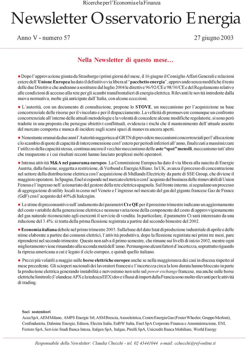 energia, approvando senza modifiche il testo delle due Direttive che andranno a sostituire dal luglio 2004 le direttive 96/92/CE e 98/30/CE e del Regolamento relativo alle condizioni di accesso alla