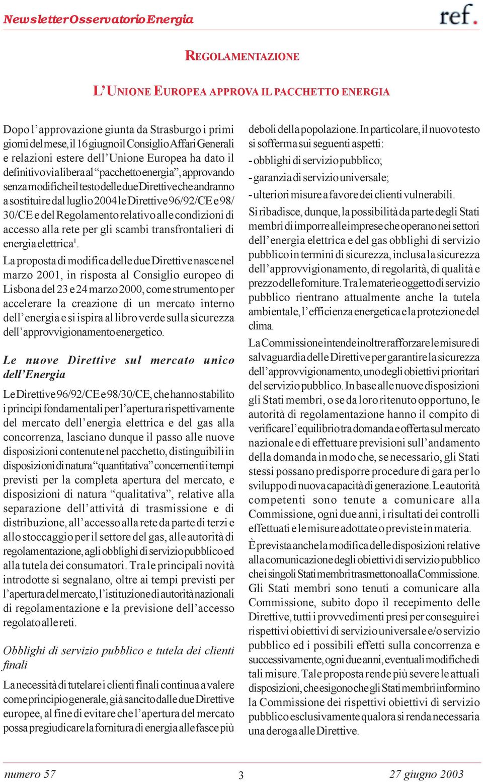 30/CE e del Regolamento relativo alle condizioni di accesso alla rete per gli scambi transfrontalieri di energia elettrica 1.