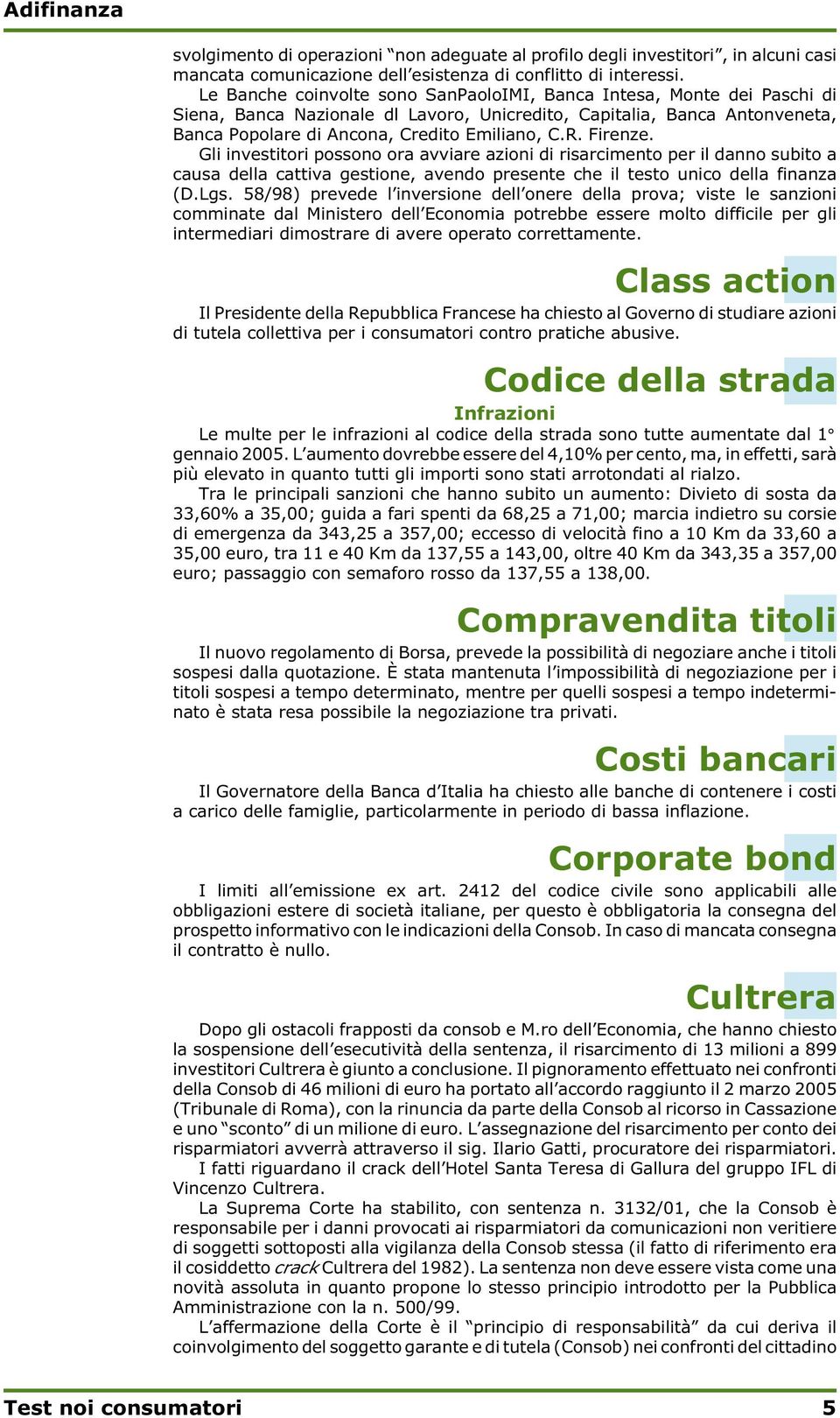 Firenze. Gli investitori possono ora avviare azioni di risarcimento per il danno subito a causa della cattiva gestione, avendo presente che il testo unico della finanza (D.Lgs.