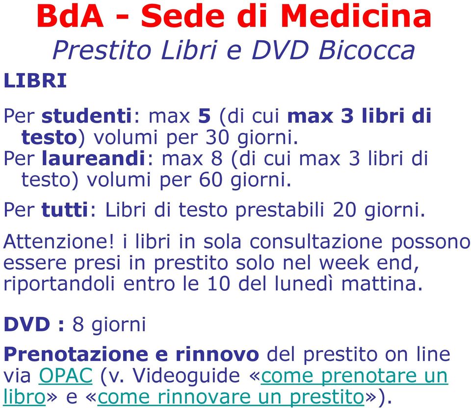 i libri in sola consultazione possono essere presi in prestito solo nel week end, riportandoli entro le 10 del lunedì mattina.