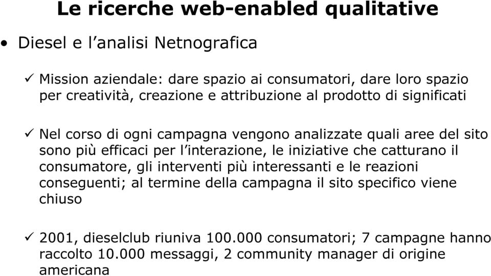 interazione, le iniziative che catturano il consumatore, gli interventi più interessanti e le reazioni conseguenti; al termine della campagna il