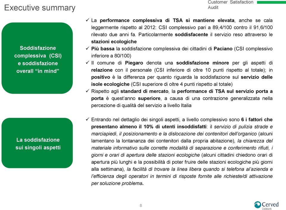 Particolarmente soddisfacente il servizio reso attraverso le stazioni ecologiche Più bassa la soddisfazione complessiva dei cittadini di Paciano (CSI complessivo inferiore a 80/100) Il comune di