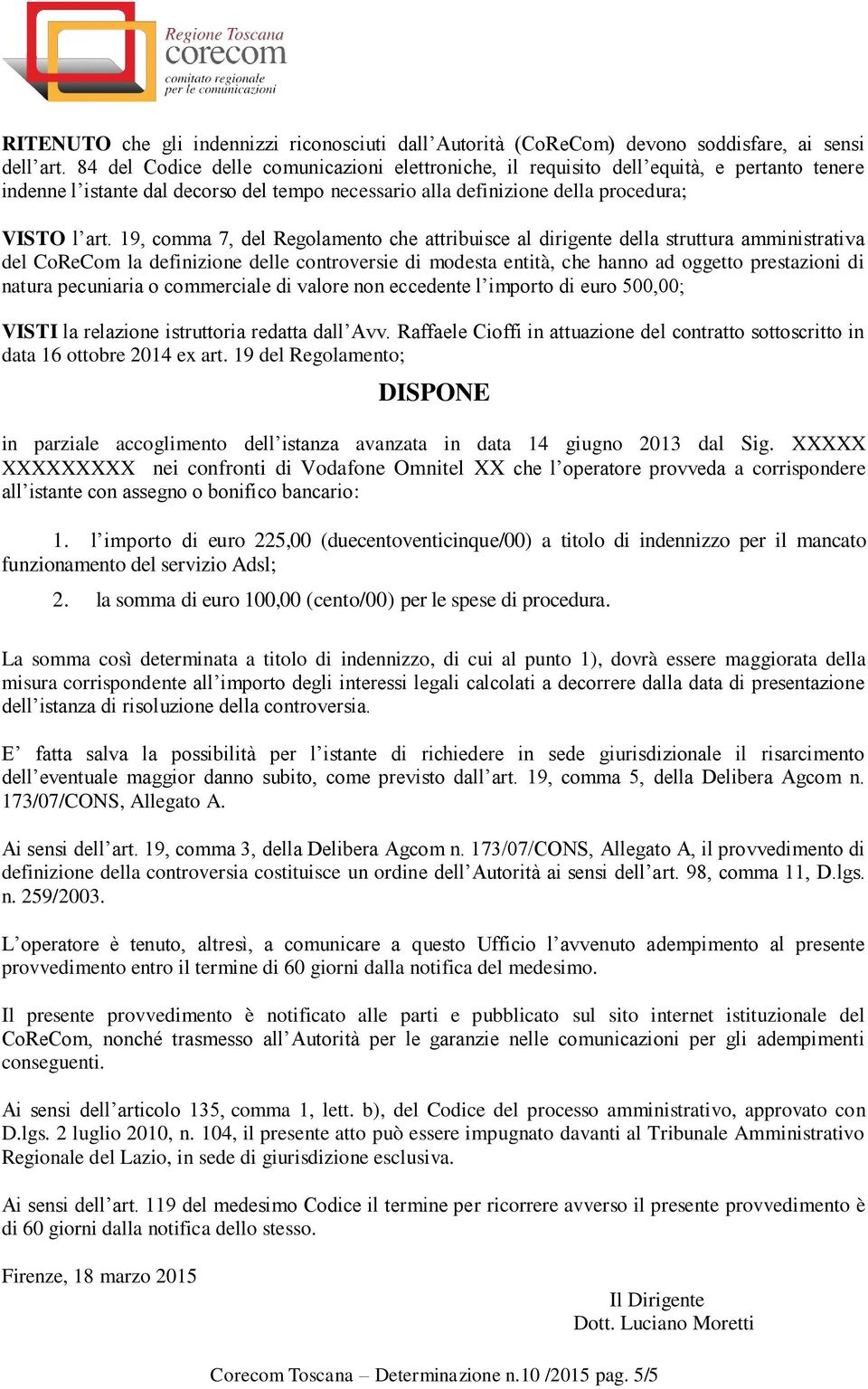 19, comma 7, del Regolamento che attribuisce al dirigente della struttura amministrativa del CoReCom la definizione delle controversie di modesta entità, che hanno ad oggetto prestazioni di natura