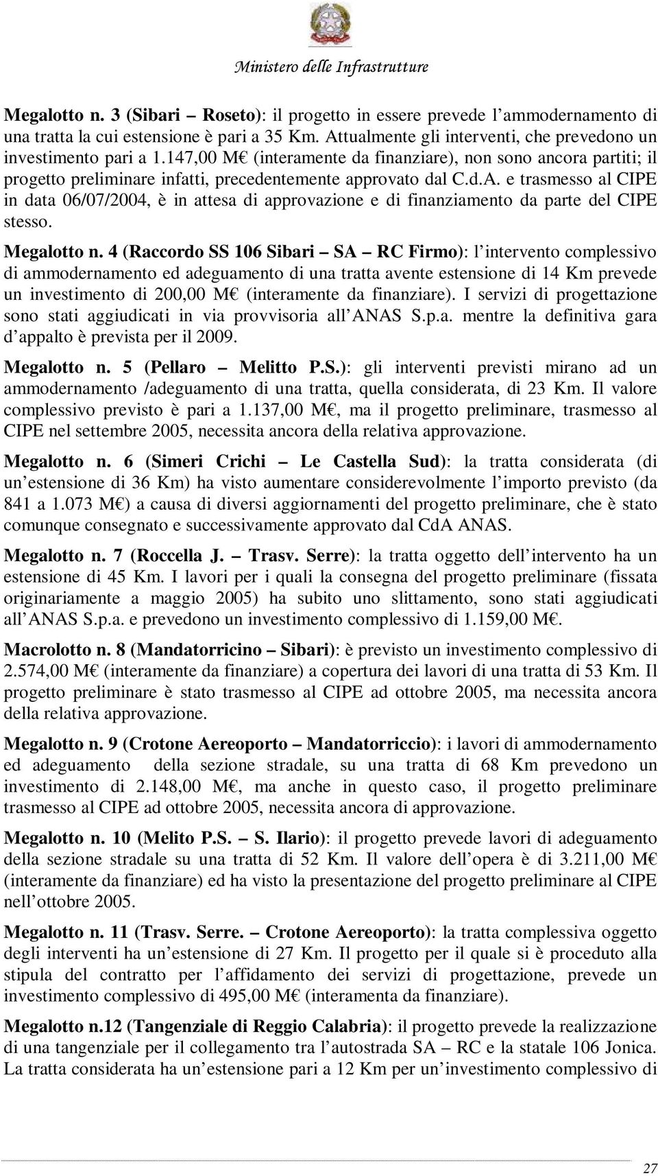 e trasmesso al CIPE in data 06/07/2004, è in attesa di approvazione e di finanziamento da parte del CIPE stesso. Megalotto n.