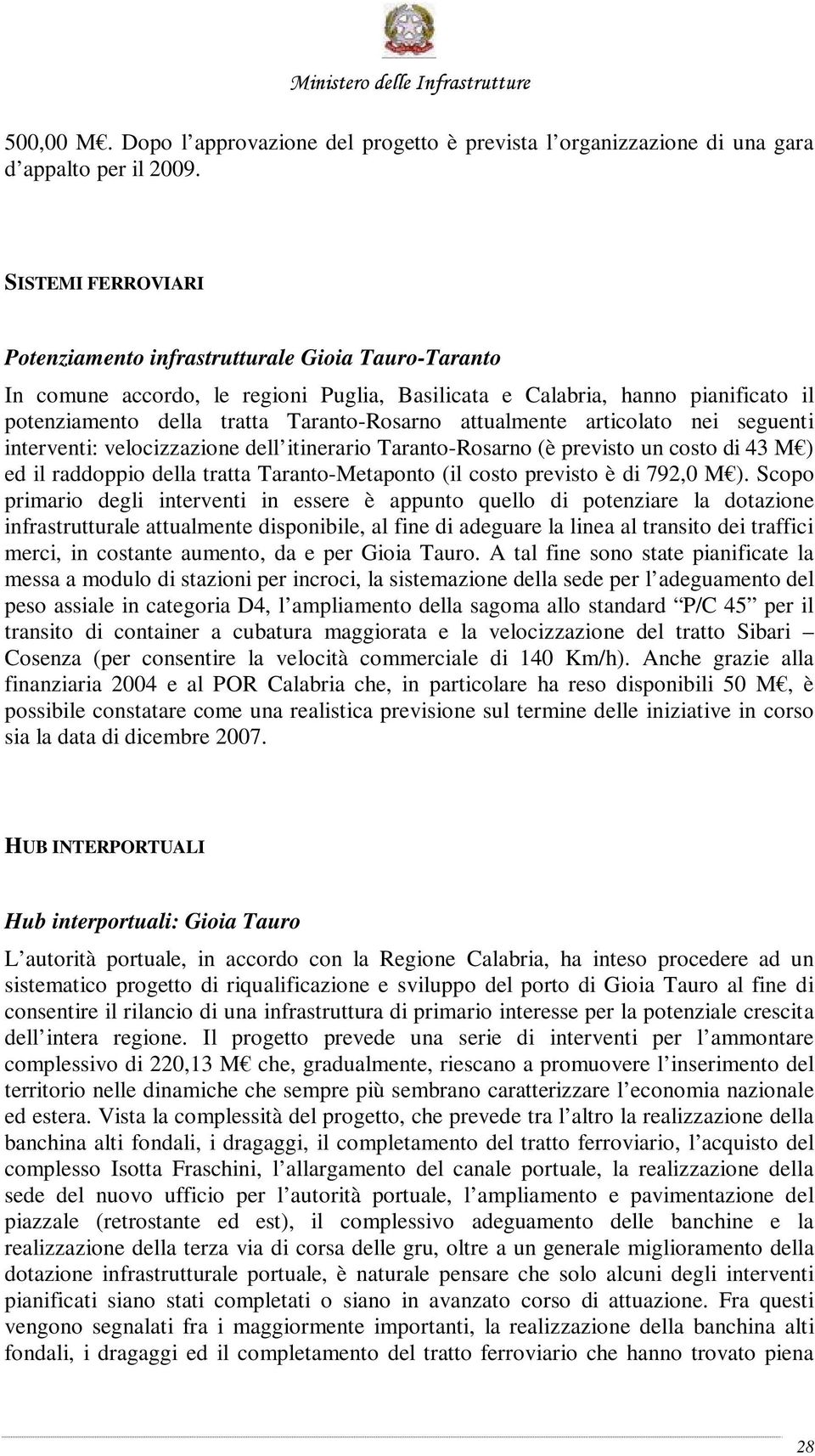 attualmente articolato nei seguenti interventi: velocizzazione dell itinerario Taranto-Rosarno (è previsto un costo di 43 M ) ed il raddoppio della tratta Taranto-Metaponto (il costo previsto è di