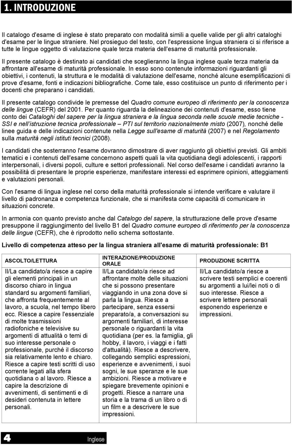 Il presente catalogo è destinato ai candidati che sceglieranno la lingua inglese quale terza materia da affrontare all'esame di maturità professionale.