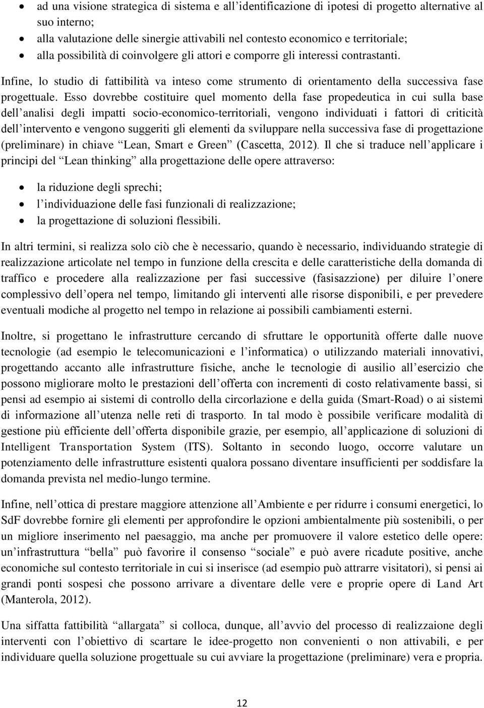 Esso dovrebbe costituire quel momento della fase propedeutica in cui sulla base dell analisi degli impatti socio-economico-territoriali, vengono individuati i fattori di criticità dell intervento e