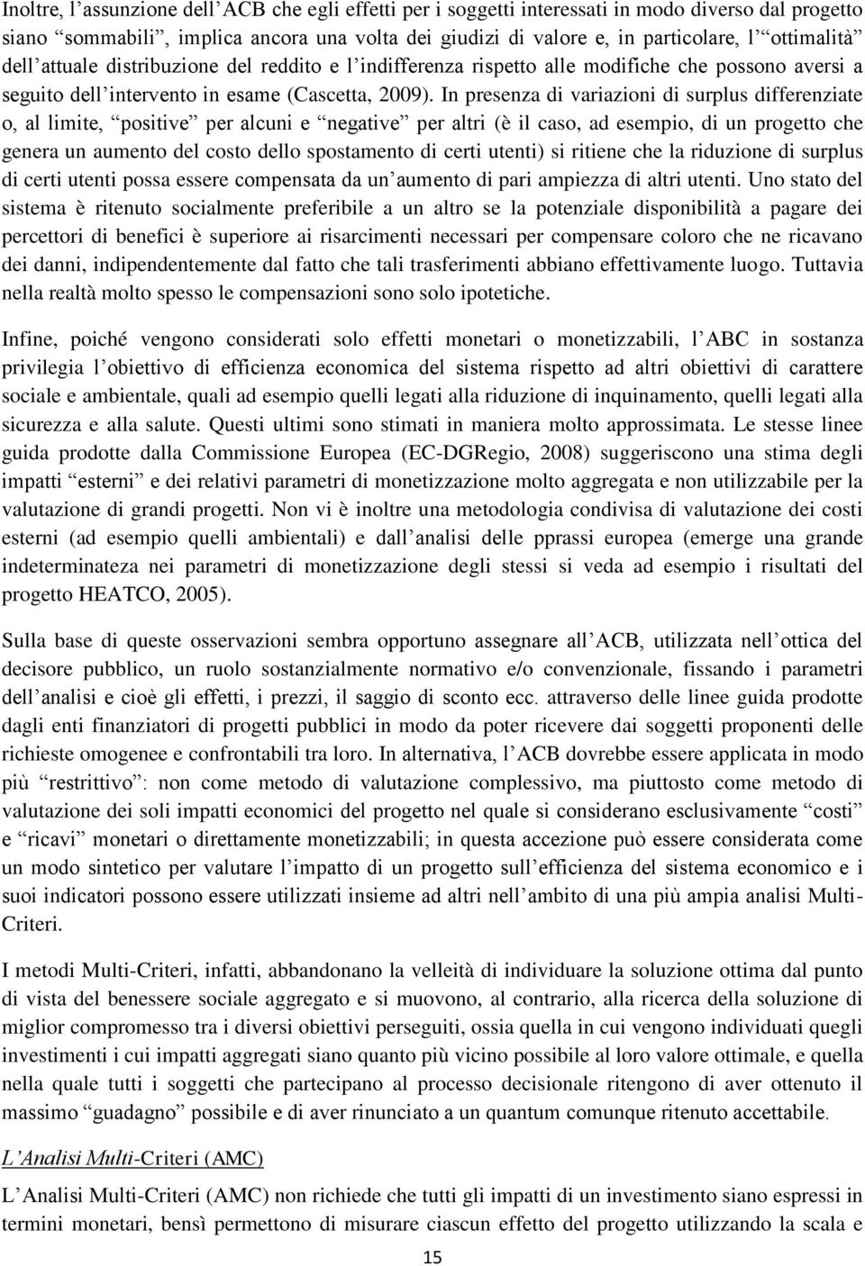 In presenza di variazioni di surplus differenziate o, al limite, positive per alcuni e negative per altri (è il caso, ad esempio, di un progetto che genera un aumento del costo dello spostamento di