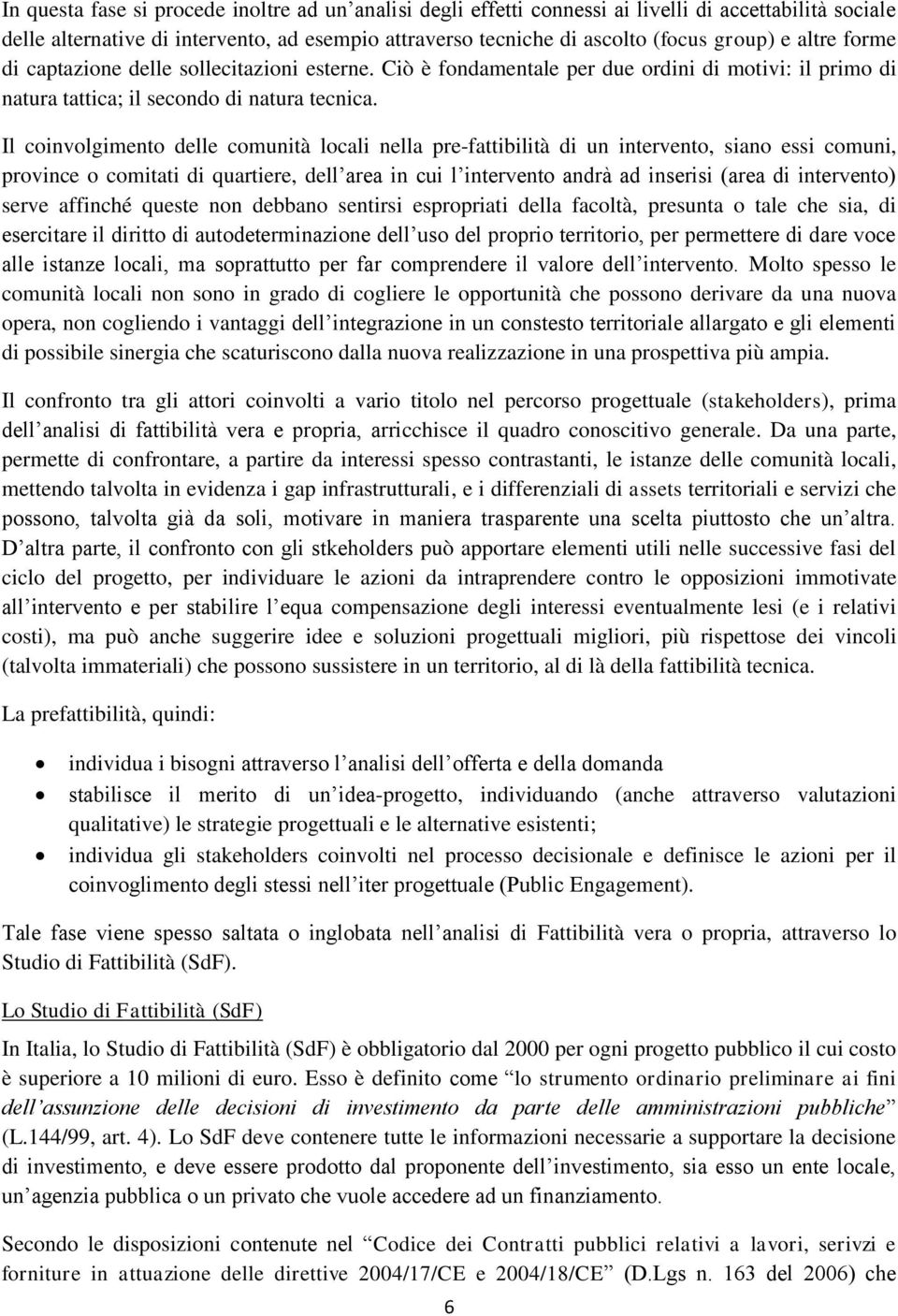 Il coinvolgimento delle comunità locali nella pre-fattibilità di un intervento, siano essi comuni, province o comitati di quartiere, dell area in cui l intervento andrà ad inserisi (area di