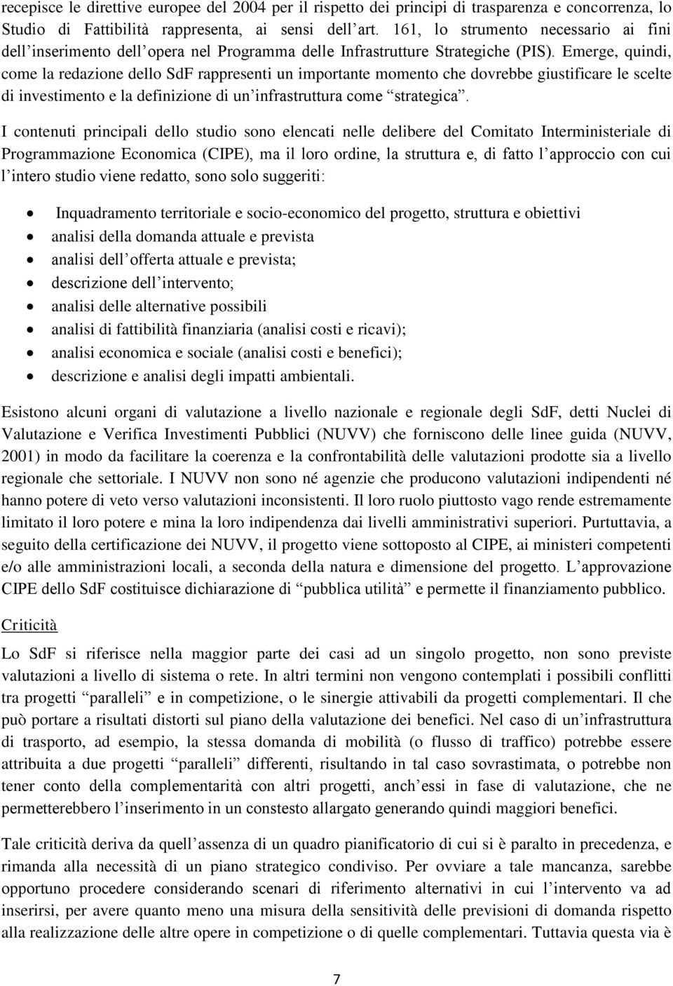 Emerge, quindi, come la redazione dello SdF rappresenti un importante momento che dovrebbe giustificare le scelte di investimento e la definizione di un infrastruttura come strategica.