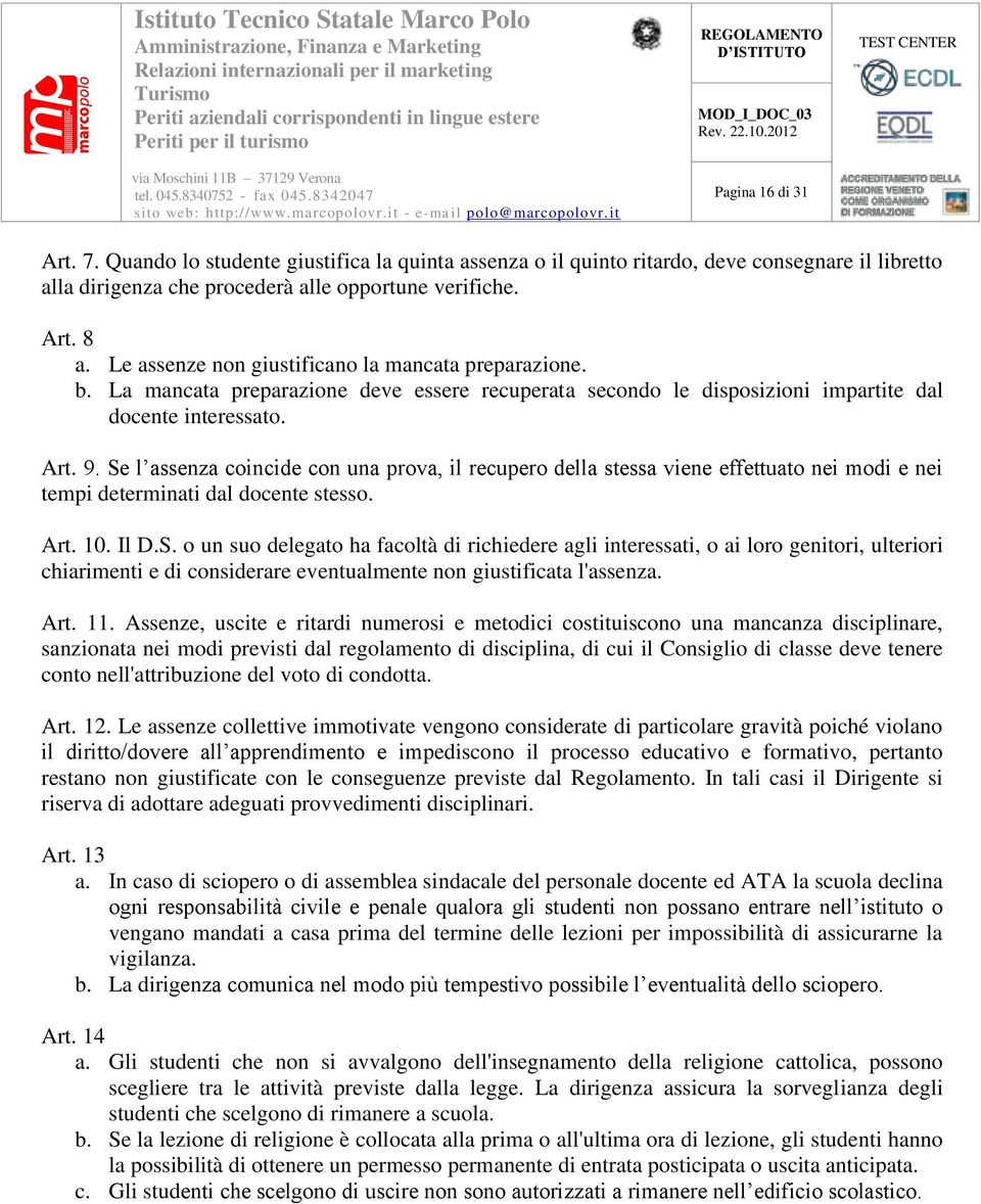 Se l assenza coincide con una prova, il recupero della stessa viene effettuato nei modi e nei tempi determinati dal docente stesso. Art. 10. Il D.S. o un suo delegato ha facoltà di richiedere agli interessati, o ai loro genitori, ulteriori chiarimenti e di considerare eventualmente non giustificata l'assenza.