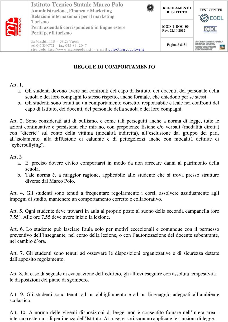 Gli studenti sono tenuti ad un comportamento corretto, responsabile e leale nei confronti del capo di Istituto, dei docenti, del personale della scuola e dei loro compagni. Art. 2.