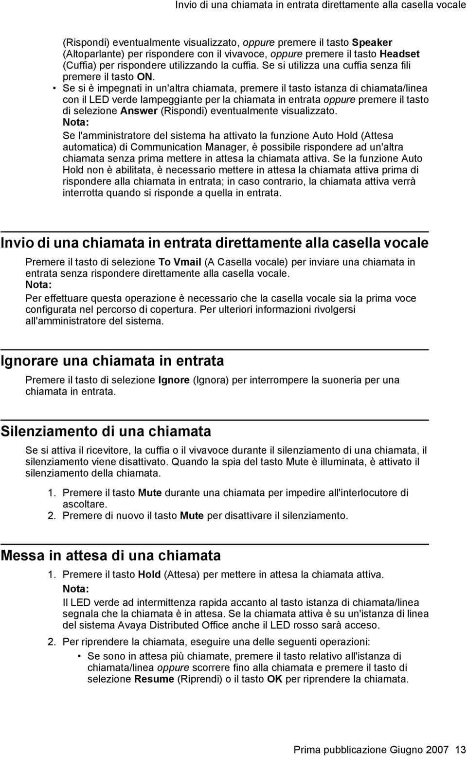 Se si è impegnati in un'altra chiamata, premere il tasto istanza di chiamata/linea con il LED verde lampeggiante per la chiamata in entrata oppure premere il tasto di selezione Answer (Rispondi)