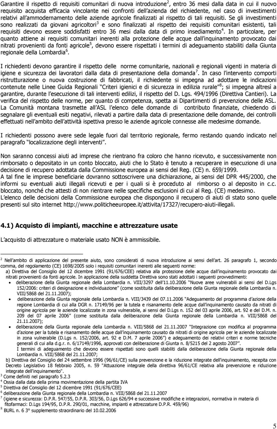 Se gli investimenti sn realizzati da givani agricltri 3 e sn finalizzati al rispett dei requisiti cmunitari esistenti, tali requisiti devn essere sddisfatti entr 36 mesi dalla data di prim