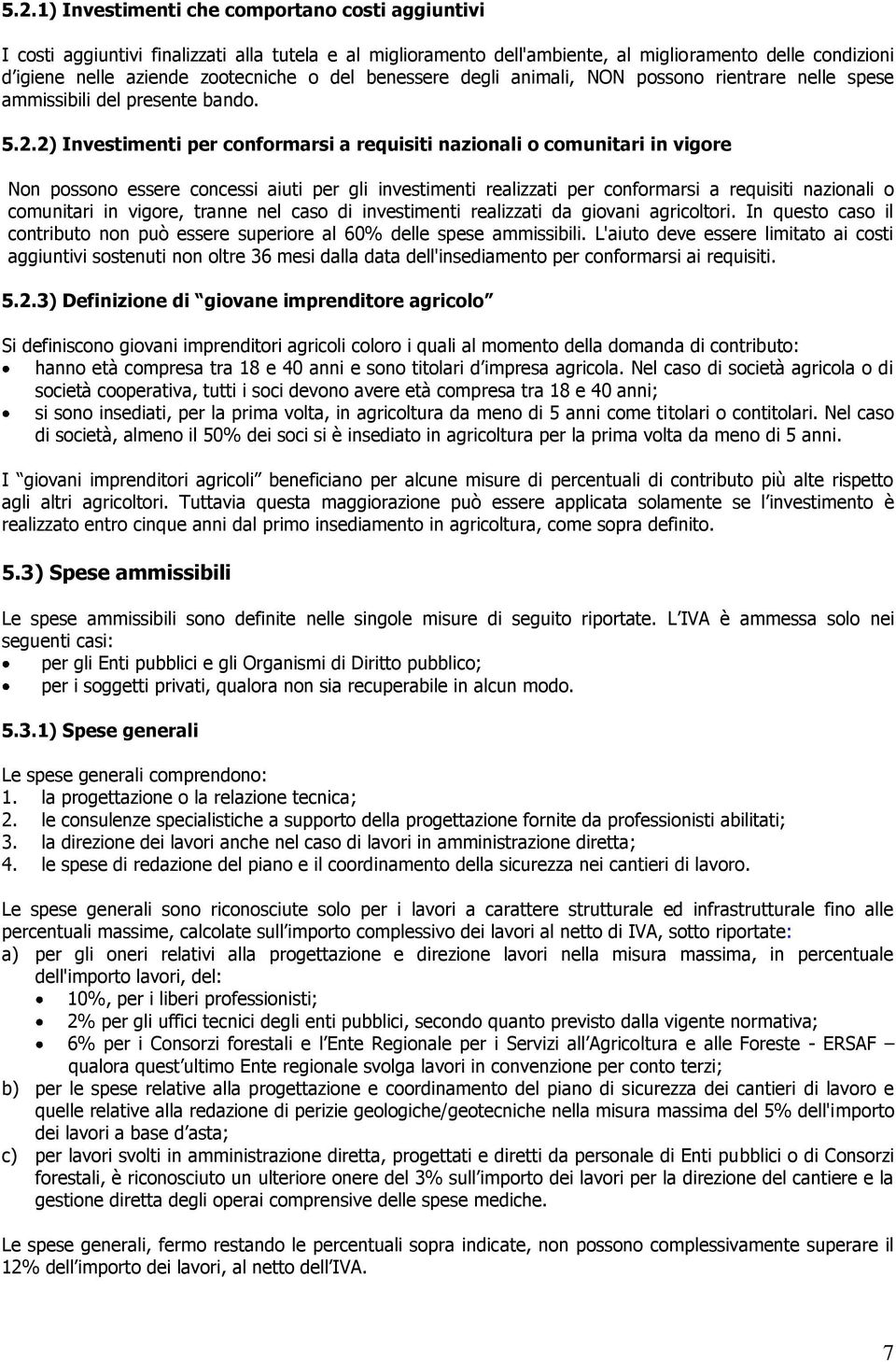 2) Investimenti per cnfrmarsi a requisiti nazinali cmunitari in vigre Nn pssn essere cncessi aiuti per gli investimenti realizzati per cnfrmarsi a requisiti nazinali cmunitari in vigre, tranne nel