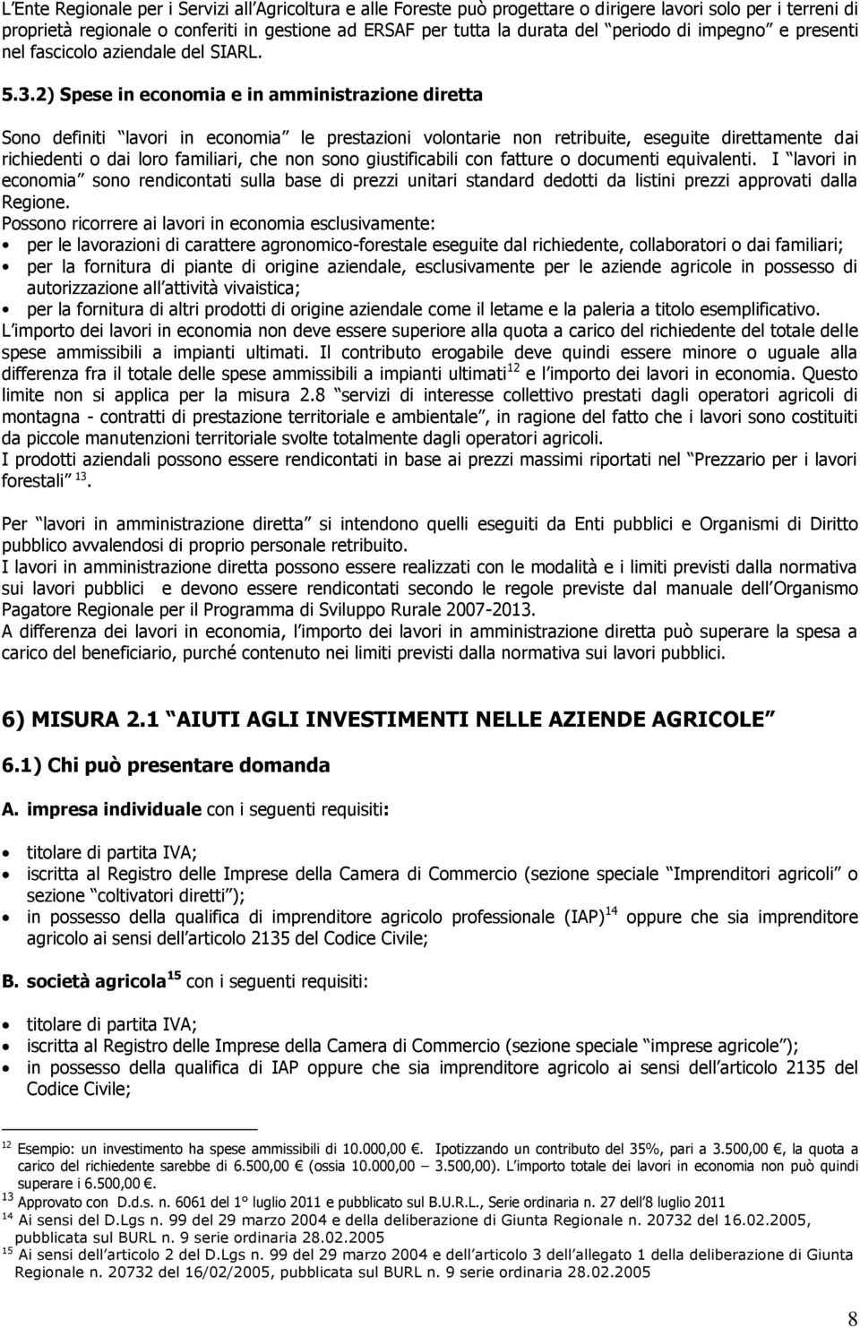 2) Spese in ecnmia e in amministrazine diretta Sn definiti lavri in ecnmia le prestazini vlntarie nn retribuite, eseguite direttamente dai richiedenti dai lr familiari, che nn sn giustificabili cn