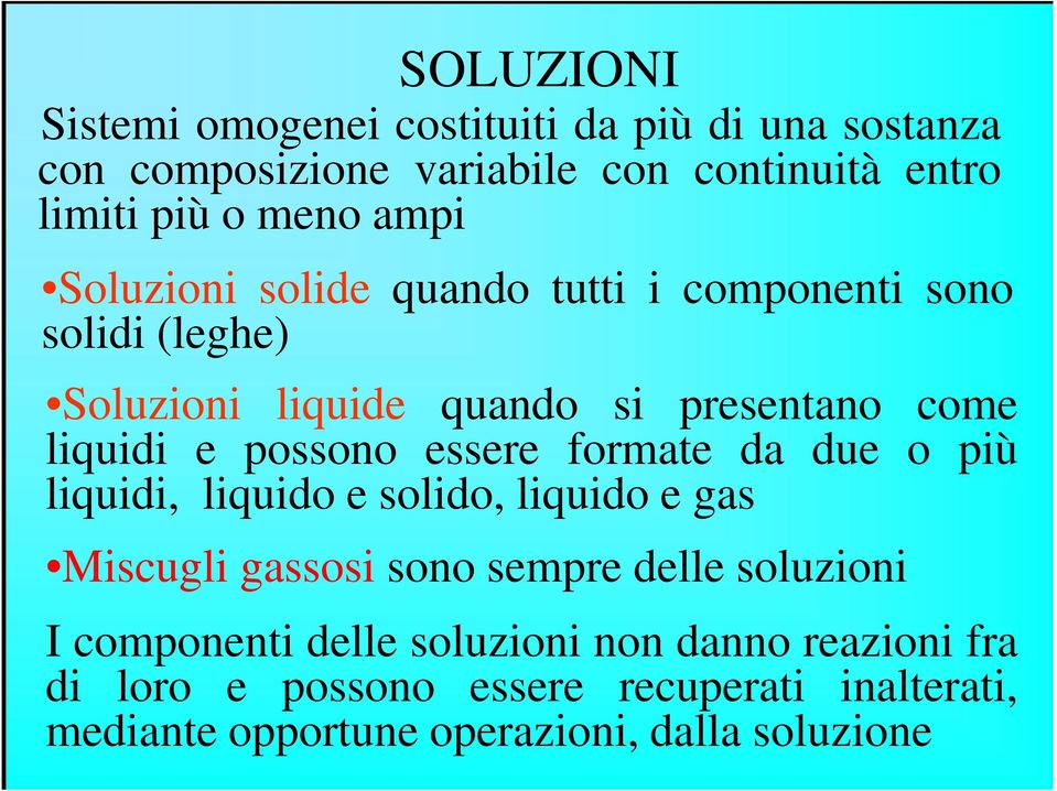 essere formate da due o più liquidi, liquido e solido, liquido e gas Miscugli gassosi sono sempre delle soluzioni I componenti