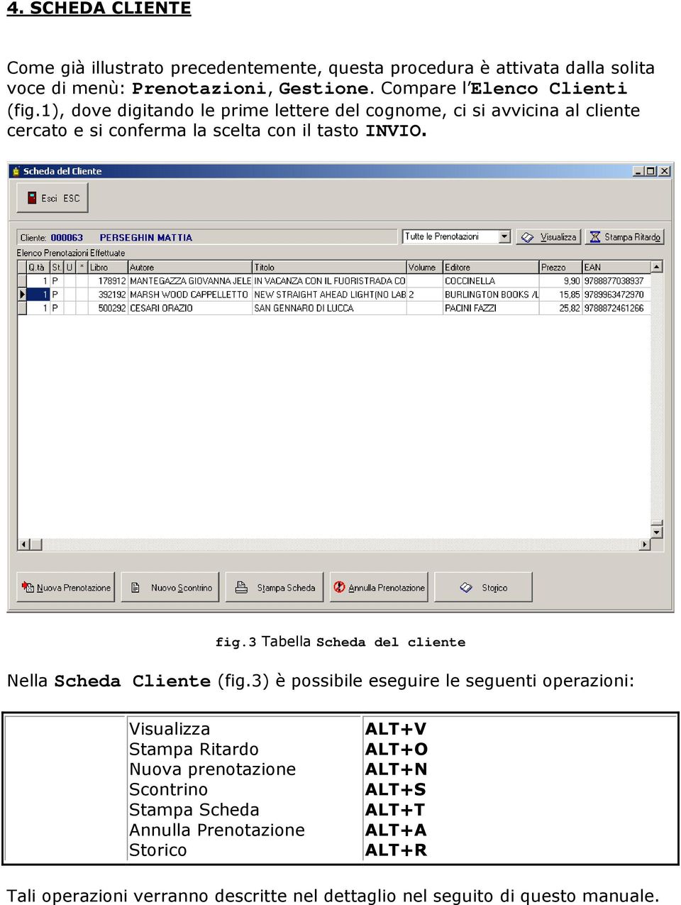 1), dove digitando le prime lettere del cognome, ci si avvicina al cliente cercato e si conferma la scelta con il tasto INVIO. fig.