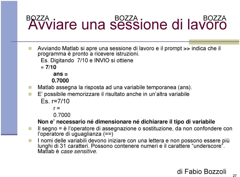 E possibile memorizzare il risultato anche in un altra variabile Es. r=7/10 r = 0.