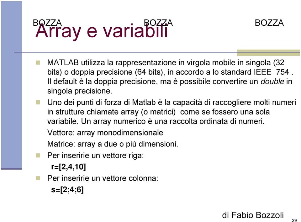 Uno dei punti di forza di Matlab è la capacità di raccogliere molti numeri in strutture chiamate array (o matrici) come se fossero una sola variabile.