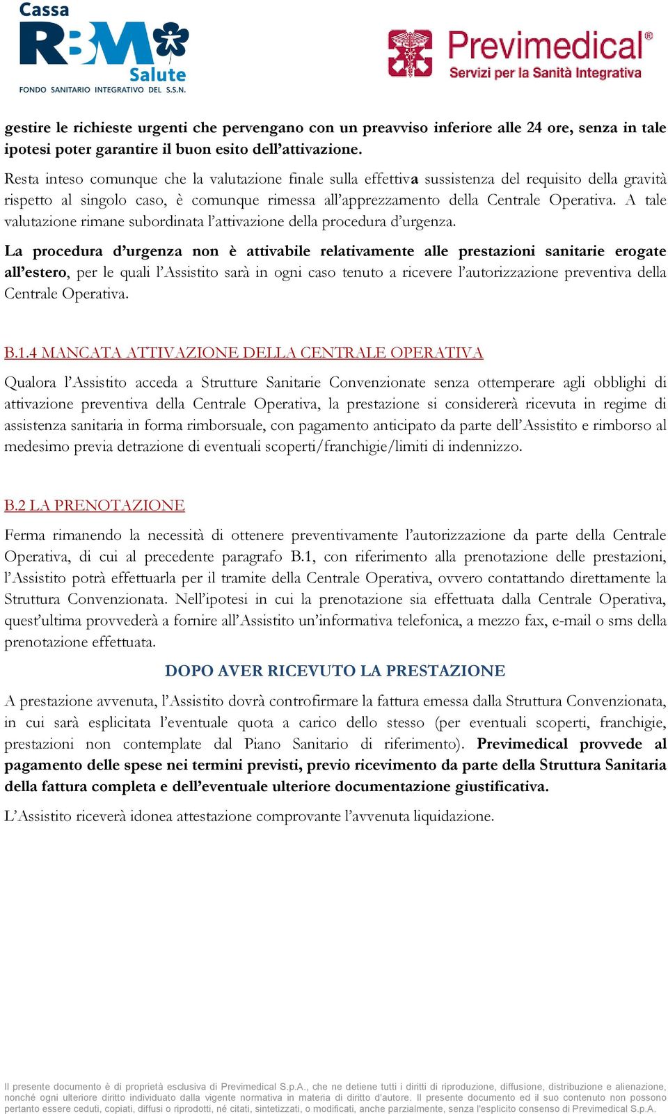 A tale valutazione rimane subordinata l attivazione della procedura d urgenza.