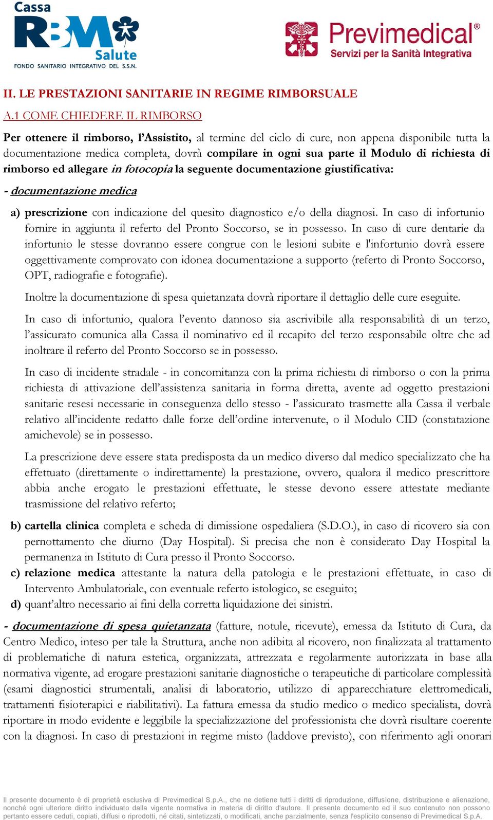 Modulo di richiesta di rimborso ed allegare in fotocopia la seguente documentazione giustificativa: - documentazione medica a) prescrizione con indicazione del quesito diagnostico e/o della diagnosi.