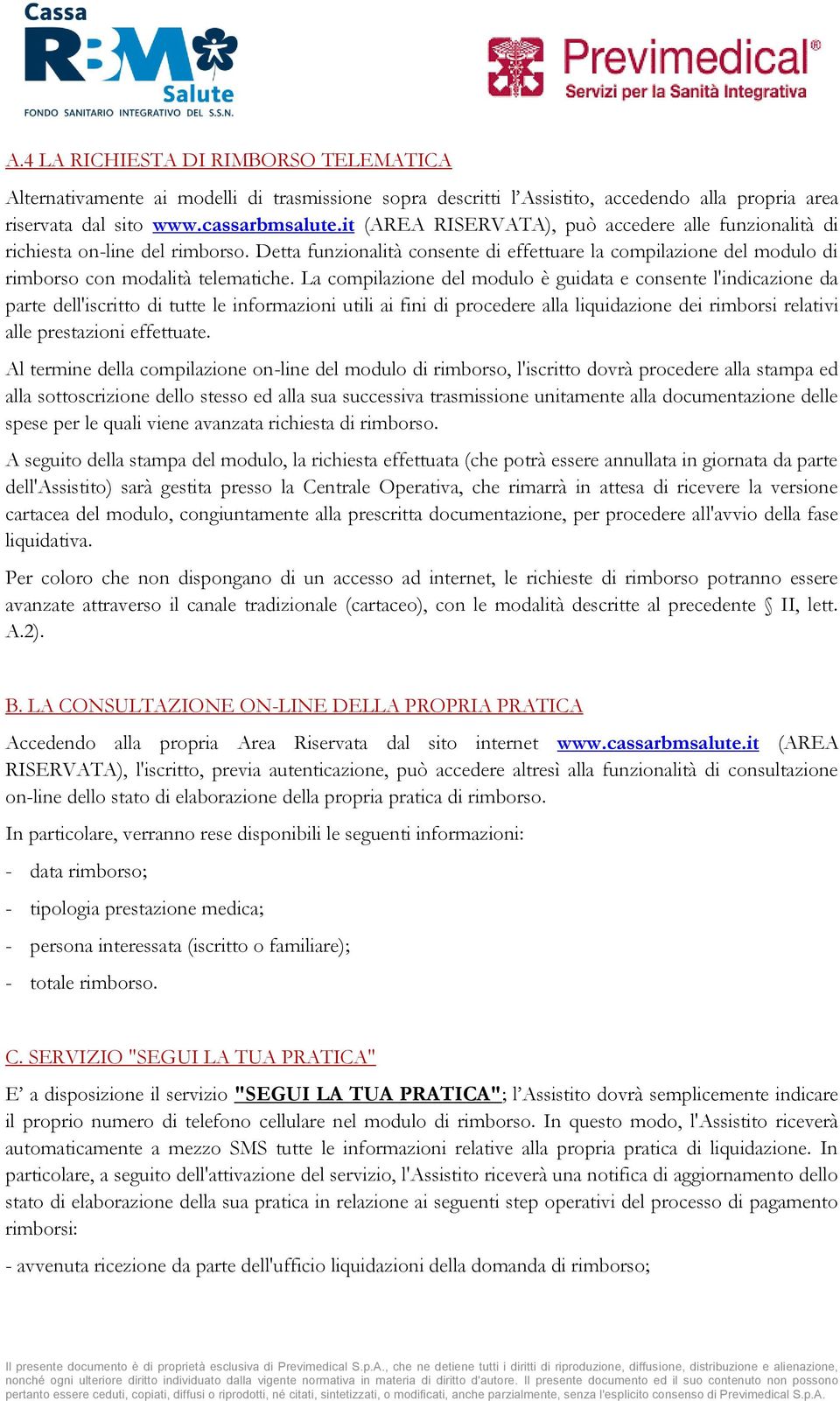 La compilazione del modulo è guidata e consente l'indicazione da parte dell'iscritto di tutte le informazioni utili ai fini di procedere alla liquidazione dei rimborsi relativi alle prestazioni