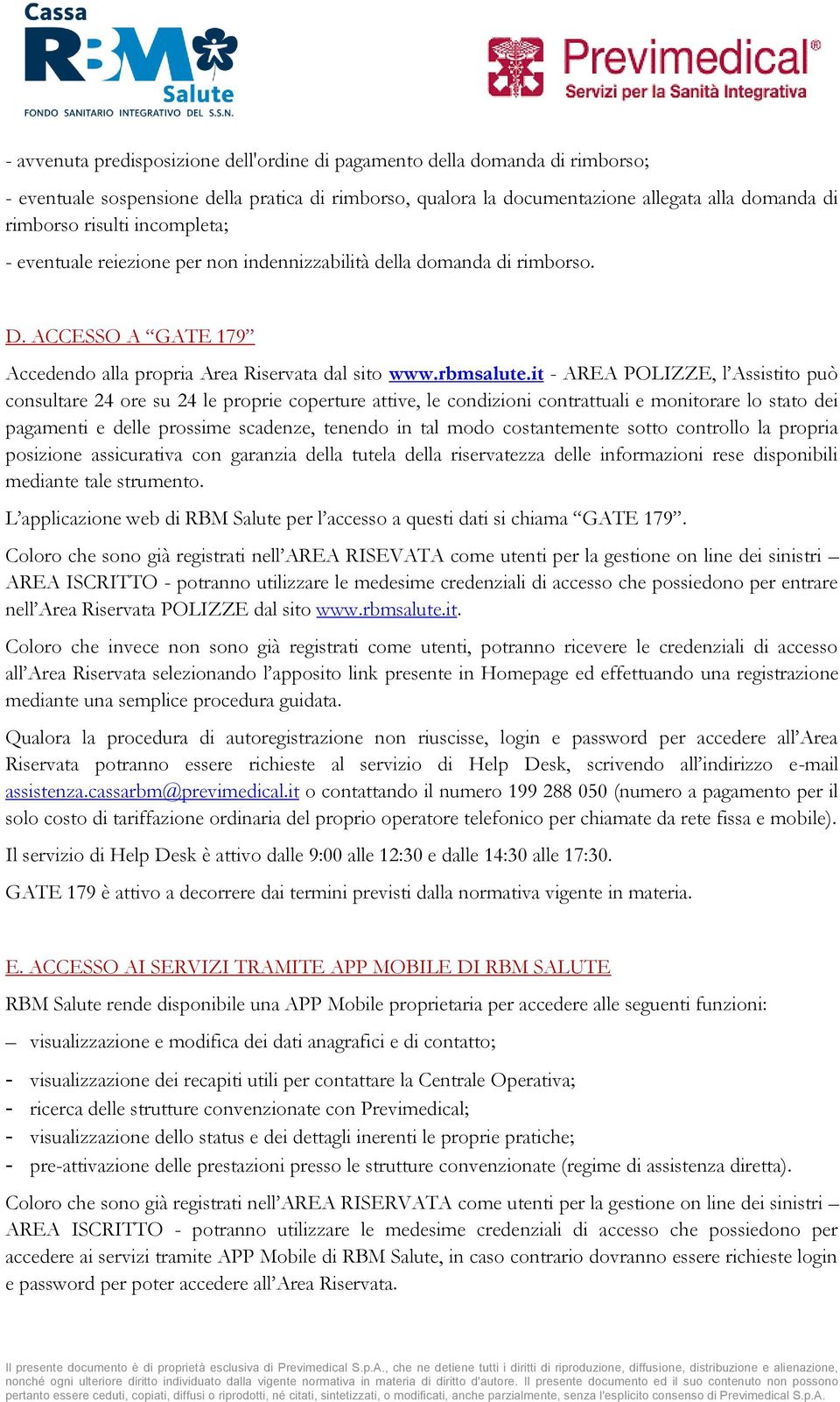 it - AREA POLIZZE, l Assistito può consultare 24 ore su 24 le proprie coperture attive, le condizioni contrattuali e monitorare lo stato dei pagamenti e delle prossime scadenze, tenendo in tal modo