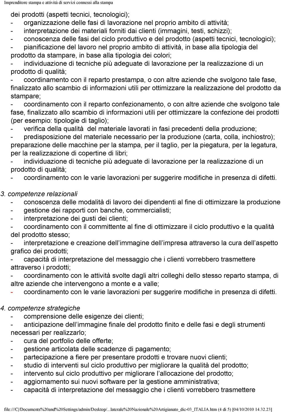 stampare, in base alla tipologia dei colori; - coordinamento con il reparto prestampa, o con altre aziende che svolgono tale fase, finalizzato allo scambio di informazioni utili per ottimizzare la