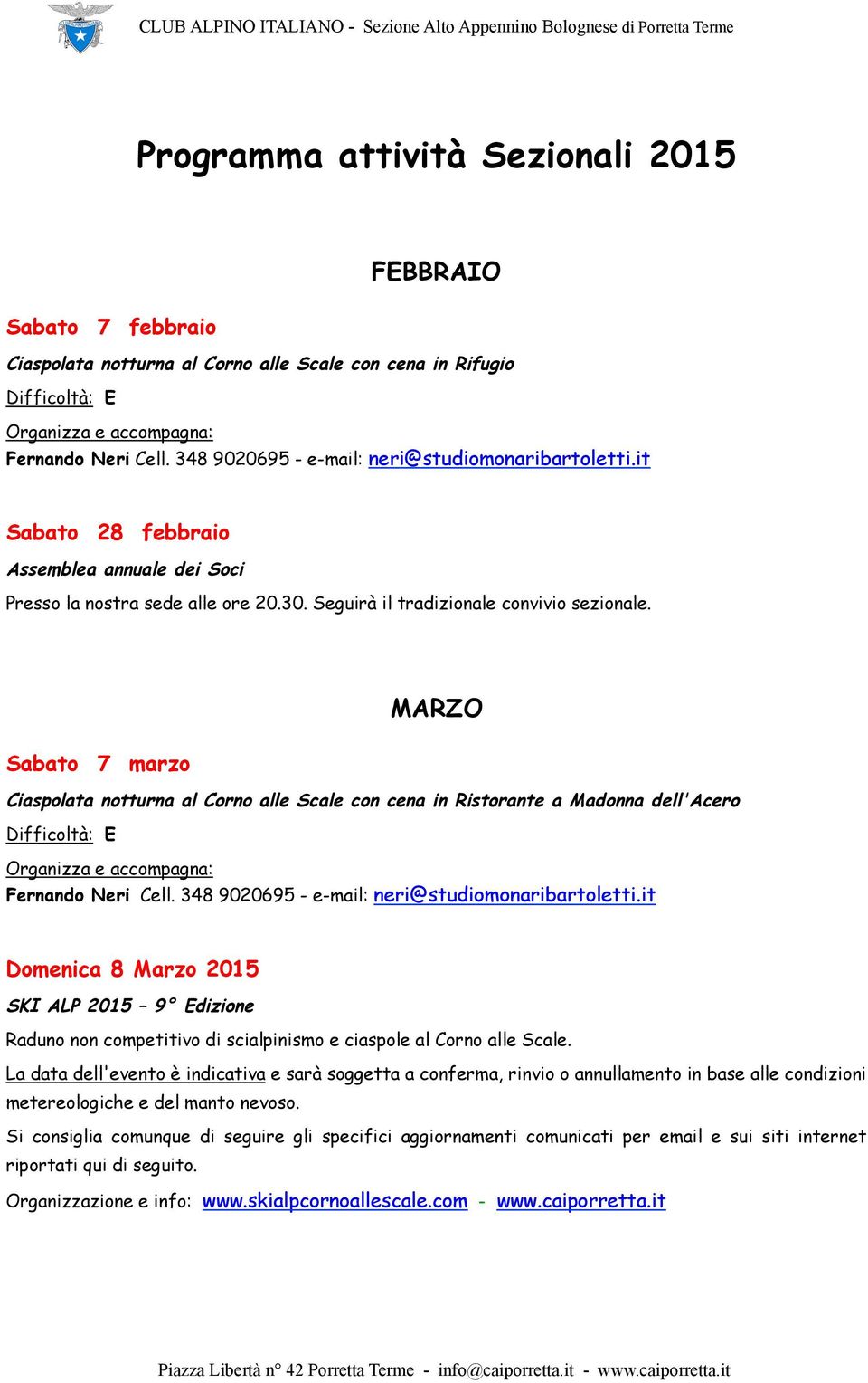 MARZO Sabato 7 marzo Ciaspolata notturna al Corno alle Scale con cena in Ristorante a Madonna dell'acero Organizza e accompagna: Fernando Neri Cell. 348 9020695 - e-mail: neri@studiomonaribartoletti.