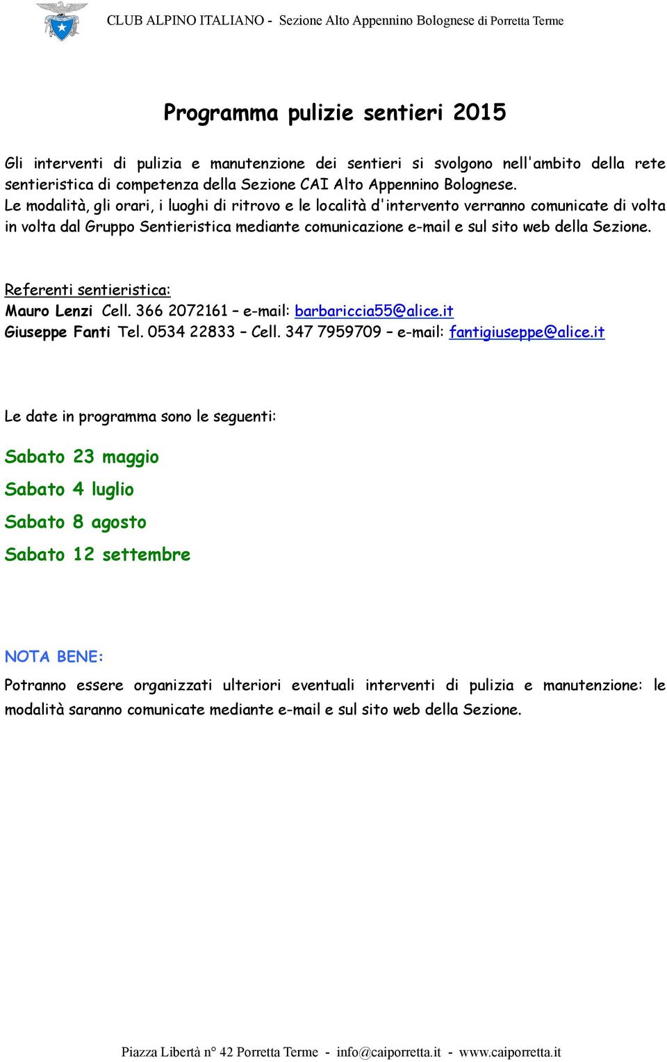 Referenti sentieristica: Mauro Lenzi Cell. 366 2072161 e-mail: barbariccia55@alice.it Giuseppe Fanti Tel. 0534 22833 Cell. 347 7959709 e-mail: fantigiuseppe@alice.