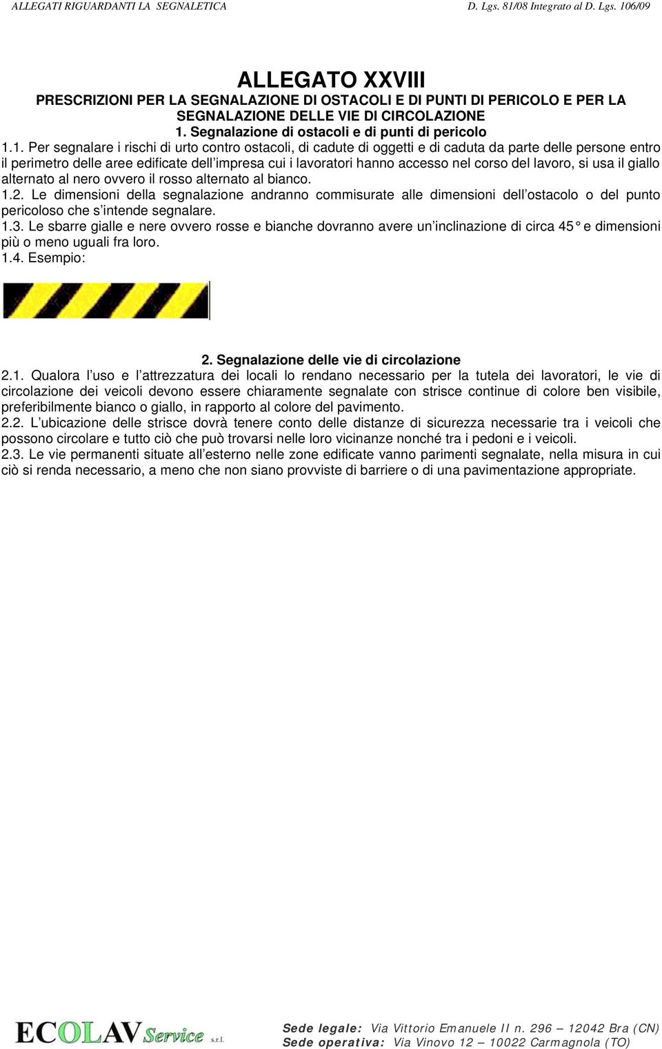 1. Per segnalare i rischi di urto contro ostacoli, di cadute di oggetti e di caduta da parte delle persone entro il perimetro delle aree edificate dell impresa cui i lavoratori hanno accesso nel