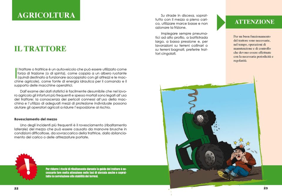 Dall esame dei dati statistici è facilmente desumibile che nel lavoro agricolo gli infortuni più frequenti e spesso mortali sono legati all uso del trattore: la conoscenza dei pericoli connessi all